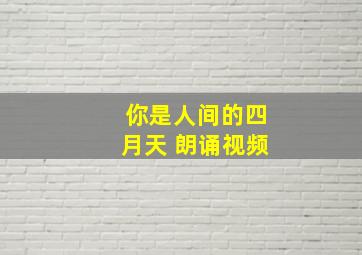 你是人间的四月天 朗诵视频